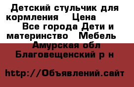 Детский стульчик для кормления  › Цена ­ 2 500 - Все города Дети и материнство » Мебель   . Амурская обл.,Благовещенский р-н